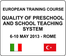 EUROPEAN TRAINING COURSE   QUALITY OF PRESCHOOL AND SCHOOL TEACHING SYSTEM  6-10 MAY 2013 - ROME