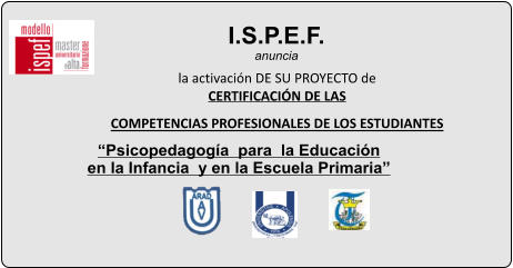 I.S.P.E.F.  anuncia la activacin DE SU PROYECTO de  CERTIFICACIN DE LAS  COMPETENCIAS PROFESIONALES DE LOS ESTUDIANTES  Psicopedagoga  para  la Educacin en la Infancia  y en la Escuela Primaria