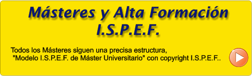 Msteres y Alta Formacin I.S.P.E.F. Todos los Msteres siguen una precisa estructura,   "Modelo I.S.P.E.F. de Mster Universitario" con copyright I.S.P.E.F..