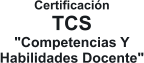 Certificacin  TCS "Competencias Y Habilidades Docente"